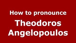 How to pronounce Theodoros Angelopoulos