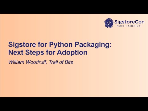 Sigstore for Python Packaging: Next Steps for Adoption - William Woodruff, Trail of Bits