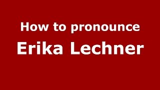 How to pronounce Erika Lechner