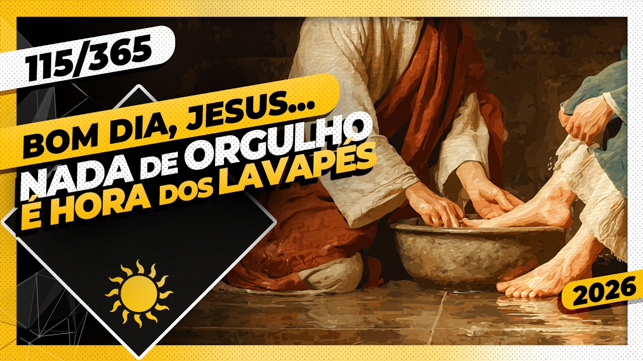 NADA DE ORGULHO: É HORA DE LAVAPÉS - Bom dia, Jesus! 115/365 (2026)
