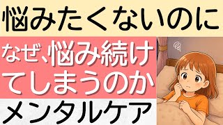 【メンタルケア】悩みたくないのに、なぜ悩み続けてしまうのか