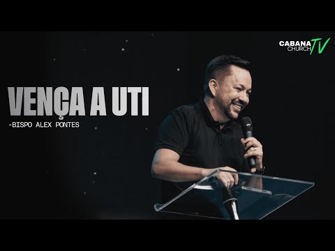 Vença a UTI - Bp. Alex pontes - Cabana Church