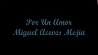 Por Un Amor (Because Of A Love) - Miguel Aceves Mejia (Letra - Lyrics)