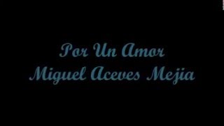 Por Un Amor (Because Of A Love) - Miguel Aceves Mejia (Letra - Lyrics)