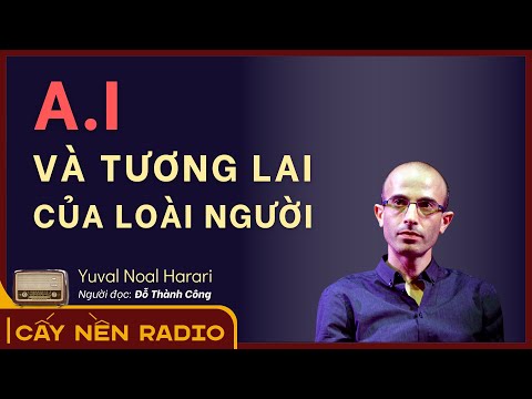 A.I và Tương lai của loài người | Yuval Noah Harari | Giọng đọc: Đỗ Thành Công | Cấy Nền Radio