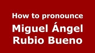 How to pronounce Miguel ángel Rubio Bueno