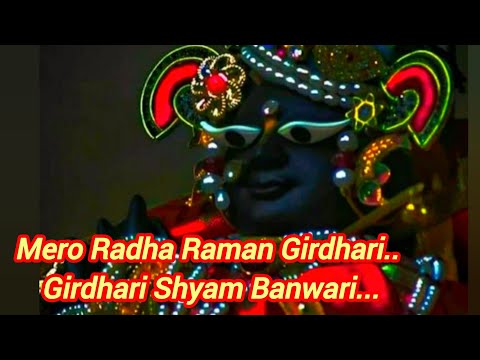 mero radha raman girdhari girdhari shyam banwari