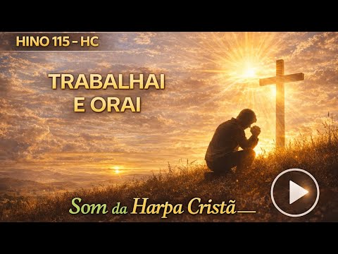 Trabalhai e Orai – Harpa Cristã 115 | Louvor para Força, Serviço e Comunhão com Deus