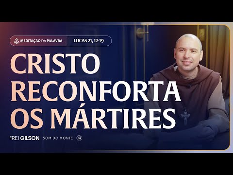 Cristo reconforta os mártires | (Lucas 21, 12-19) #2541 | Meditação da Palavra