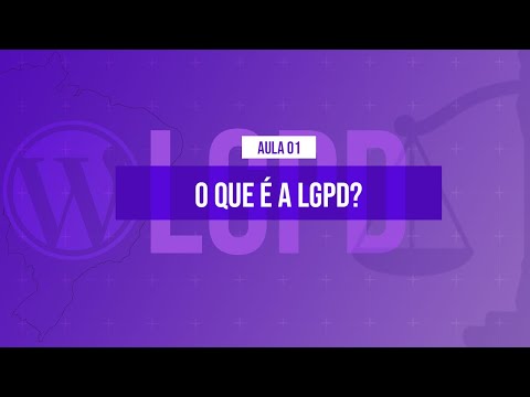 O que é a LGPD Curso em Vídeo LGPD com WordPress Aula 01