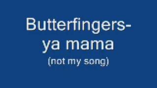 ButterFingers-Ya mama(not mine)