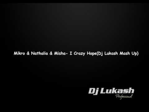 Mikro & Nathalia & Misha- I Crazy Hope(Dj Lukash Mash Up)