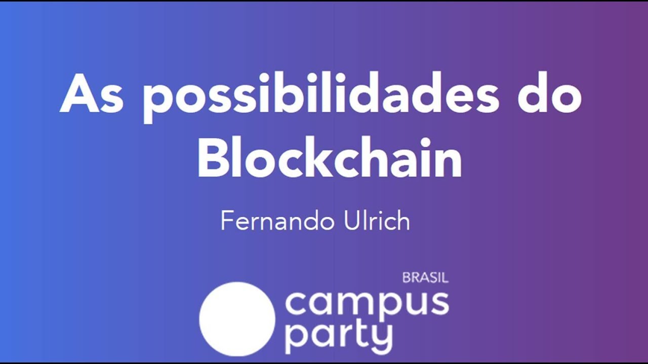 As possibilidades do Blockchain - Campus Party Brasil 2018 #CPBR11