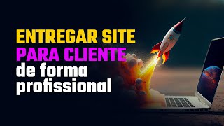 Passo a Passo para ENTREGAR O SITE PARA O CLIENTE de forma Profissional