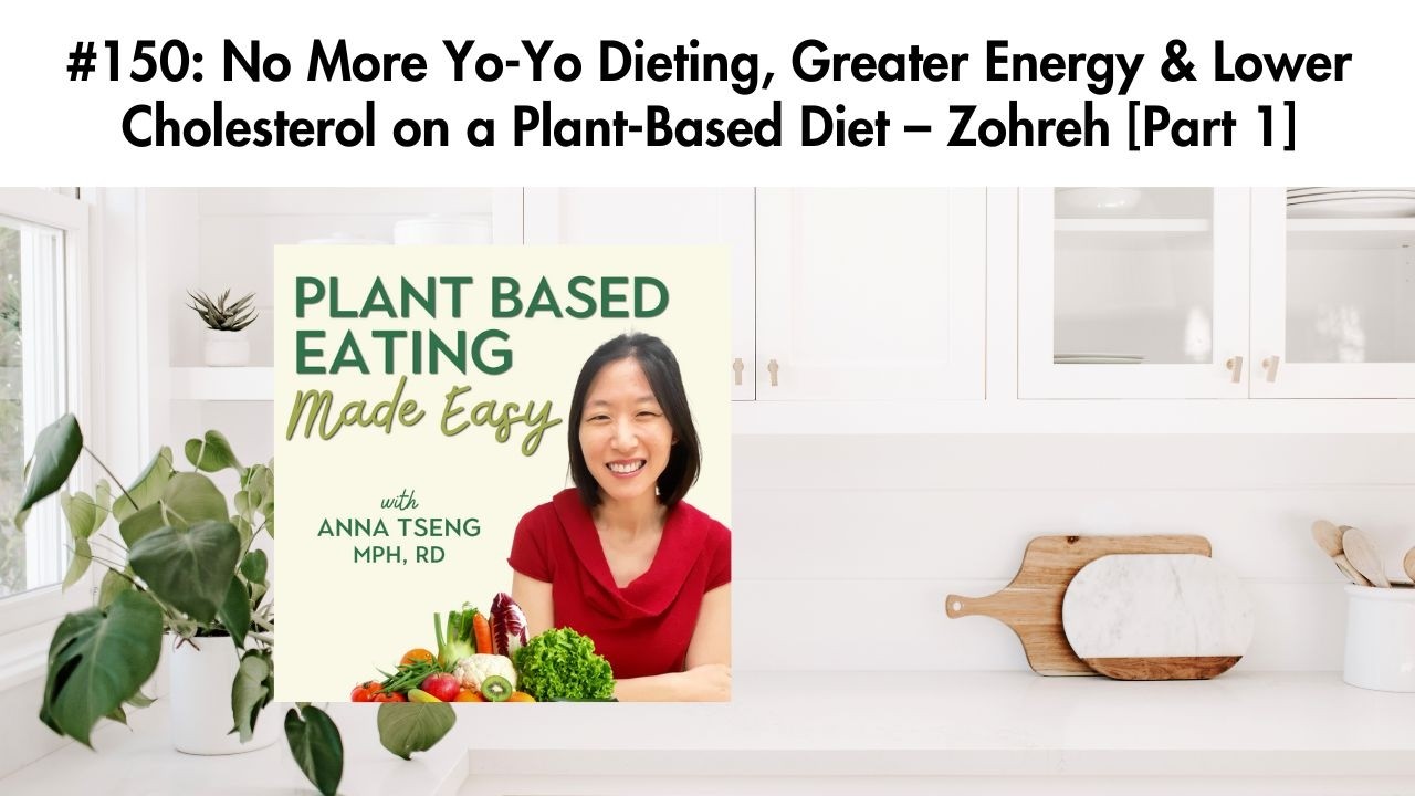 #150: No More Yo-Yo Dieting, Greater Energy and Lower Cholesterol Eating Plant-Based - Zohreh [Pt 1]