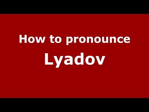 How to pronounce Lyadov (Russian/Russia) - PronounceNames.com