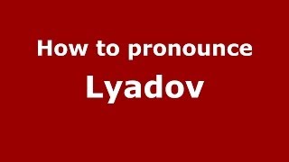 How to pronounce Lyadov