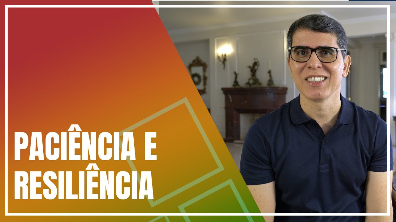 PACIÊNCIA E RESILIÊNCIA