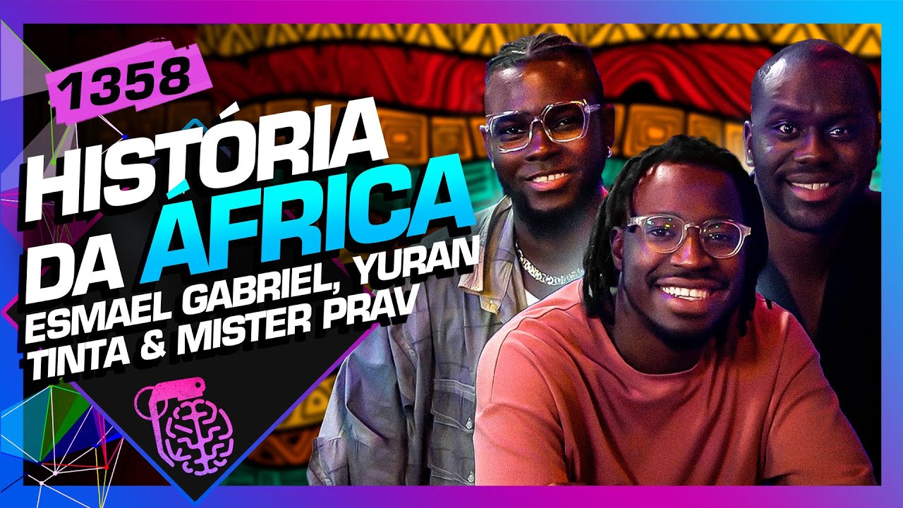 HISTÓRIA DA ÁFRICA: ESMAEL GABRIEL, YURAN TINTA E  MISTER PRAV - Inteligência Ltda. Podcast #1358