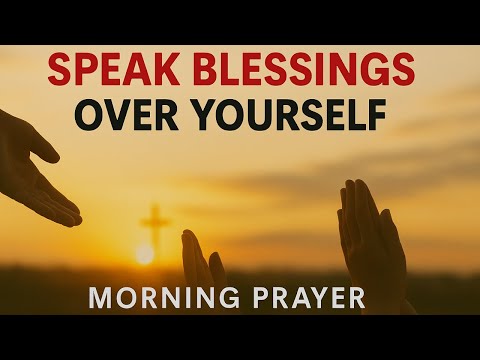 Always Speak Blessings Over Yourself | Transform Your Life With This Powerful Morning Prayer