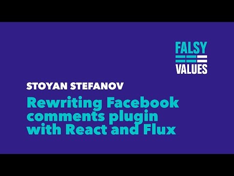 Rewriting Facebook Comments Plugin With React and Flux – Stoyan Stefanov / Falsy Values 2015