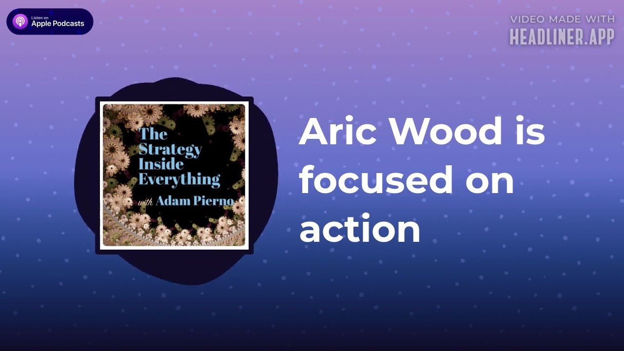 Aric Wood is focused on action | The Strategy Inside Everything
