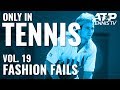 Funny Tennis Fashion Fails  ?: ONLY IN TENNIS VOL. 19