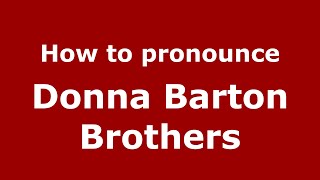 How to pronounce Donna Barton Brothers