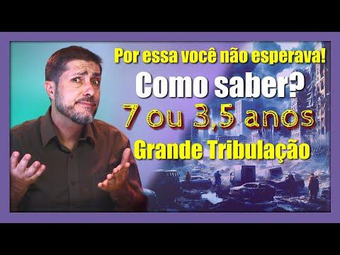 Como saber se 3,5 ou 7 anos de Grande tribulação? por essa você não esperava.