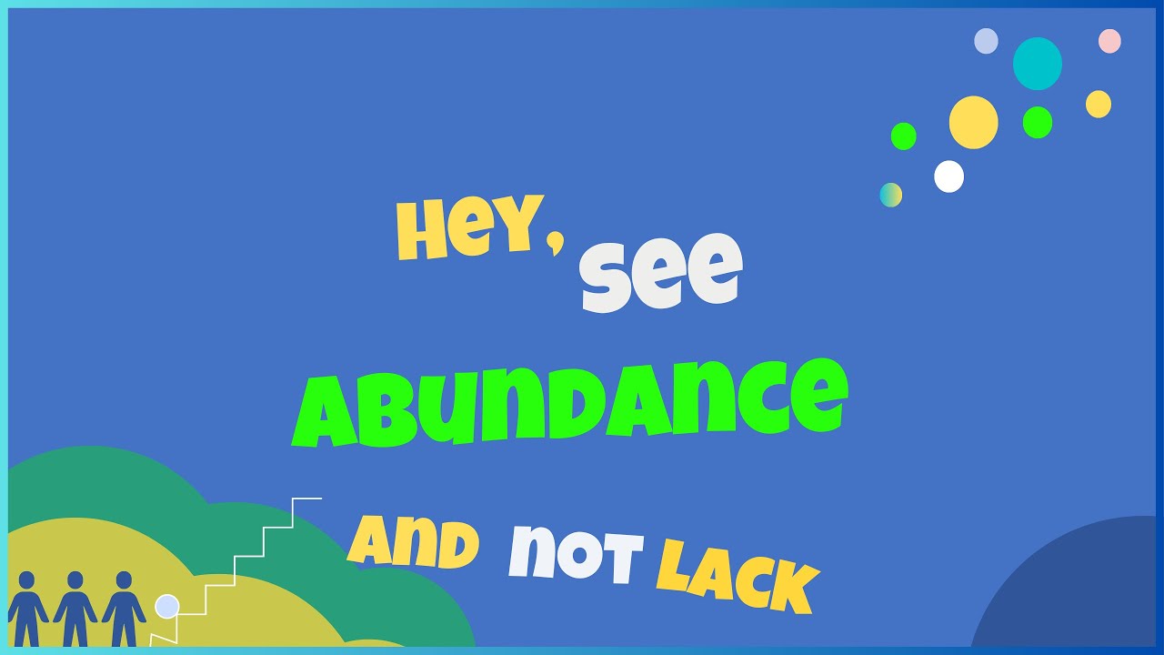 Hey, see ABUNDANCE and NOT lack...HOW?