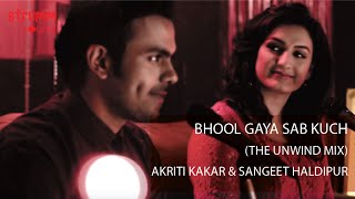 Bhool Gaya Sab Kuch I The Unwind Mix I Akriti Kaka