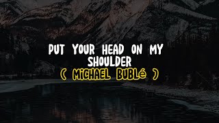 Michael Bublé - Put Your Head on My Shoulder (Lyrics)