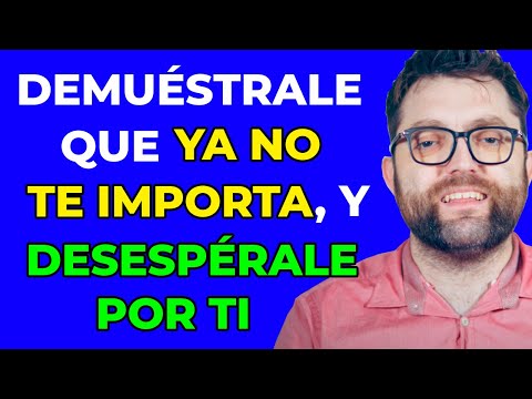 4 FORMAS de DEMOSTRARLE que YA NO TE IMPORTA y ASÍ DESESPERARLE por TI