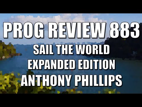 PROG REVIEW 883 - SAIL THE WORLD EXPANDED EDITION - ANTHONY PHILLIPS (2025) ALBUM REVIEW
