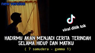 Download lagu Hadirmu akan menjadi cerita terindah selama hidup dan matiku | 7 SAMUDERA ~ GAMMA cover agusriansyah mp3