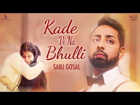 Kade Vi Na Bhulli (Full Video) | Sanj Gosal | Mad Mix | New Punjabi Song 2017 | Boombox Media