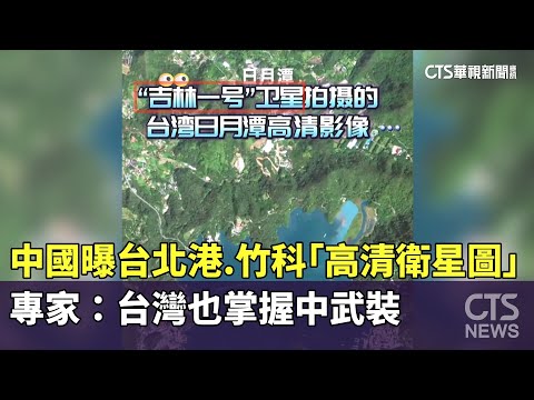 中國曝台北港.竹科「高清衛星圖」！　專家：台灣也掌握中武裝