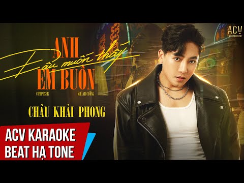 ACV Karaoke | Anh Đâu Muốn Thấy Em Buồn - Châu Khải Phong | Beat Hạ Tone Dễ Hát