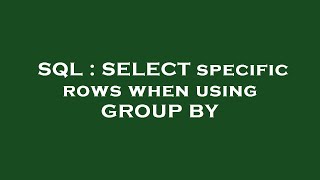 SQL : SELECT specific rows when using GROUP BY 