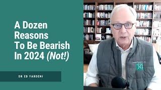 A Dozen Reasons To Be Bearish In 2024 (Not!)