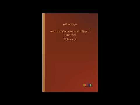 Auricular Confession and Popish Nunneries: Volume 1,2 by William Hogan — free full audiobook