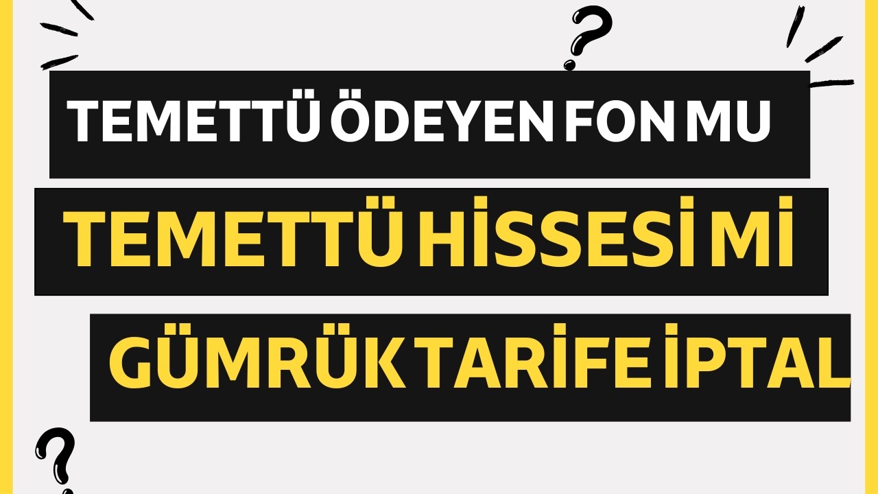 5 SENEDE TEMETTÜ HİSSESİ Mİ TEMETTÜ ÖDEYEN FON MU DAHA ÇOK KAZANDIRDI GÜMRÜK TARİFELERİ İPTAL