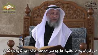 742 - من كان لديه مال قليل هل يوصي أم يجعل ماله ميراثاً بين ورثته ؟ - عثمان الخميس