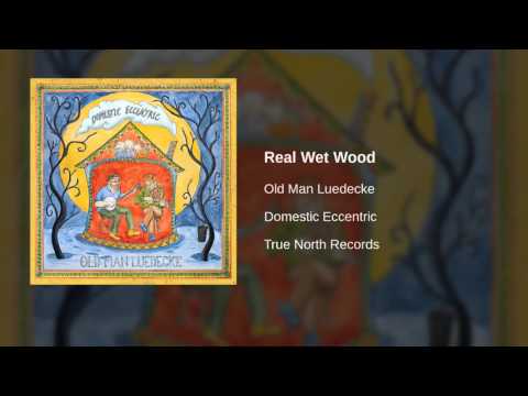 Old Man Luedecke - Real Wet Wood