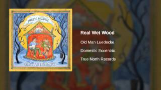 Old Man Luedecke - Real Wet Wood