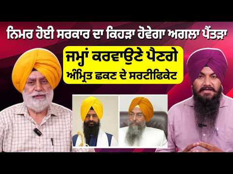 ਨਿਮਰ ਹੋਈ ਸਰਕਾਰ ਦਾ ਕਿਹੜਾ ਹੋਵੇਗਾ ਅਗਲਾ ਪੈਂਤੜਾ, ਜਮ੍ਹਾਂ ਕਰਵਾਉਣੇ ਪੈਣਗੇ ਅੰਮ੍ਰਿਤ ਛਕਣ ਦੇ ਸਰਟੀਫਿਕੇਟ