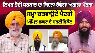 ਨਿਮਰ ਹੋਈ ਸਰਕਾਰ ਦਾ ਕਿਹੜਾ ਹੋਵੇਗਾ ਅਗਲਾ ਪੈਂਤੜਾ, ਜਮ੍ਹਾਂ ਕਰਵਾਉਣੇ ਪੈਣਗੇ ਅੰਮ੍ਰਿਤ ਛਕਣ ਦੇ ਸਰਟੀਫਿਕੇਟ
