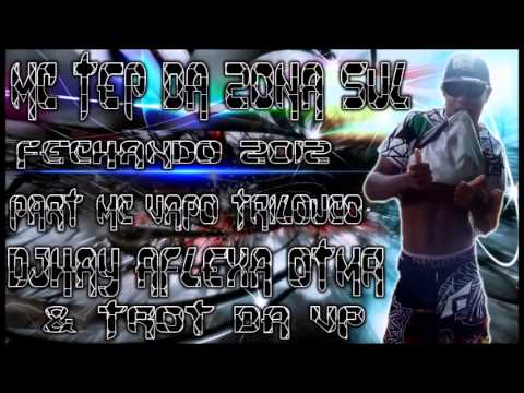 MC TEP DA ZONA SUL - FECHANDO 2012 -_- PART VAPO TRILOUCO DEJHAY AFLEXA OTMR & DJHAY TROT VP