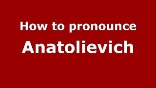How to pronounce Anatolievich