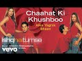 Chaahat Ki Khushboo Best Audio Song Ishq Hai Tumse Bipasha Basu Alka Yagnik Shaan